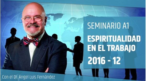 XII 2016 - ESPIRITUALIDAD EN EL TRABAJO - Dr. Ángel Luís Fernández