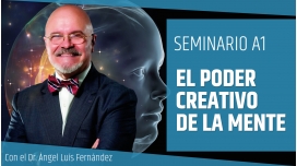 Seminario Online: EL PODER CREATIVO DE LA MENTE - Dr. Ángel Luís Fernández