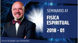 1 ( 2018 ) Seminario A1: FÍSICA ESPIRITUAL - Dr. Ángel Luís Fernández