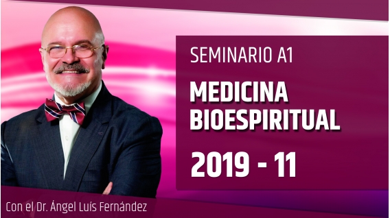 11 ( 2019 ) Seminario A1: MEDICINA BIOESPIRITUAL con el Dr. Ángel Luís Fernández