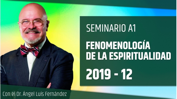 12 ( 2019 ) Seminario A1: FENOMENOLOGÍA DE LA ESPIRITUALIDAD con el Dr. Ángel Luís Fernández