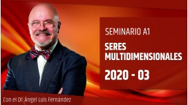 14 Marzo 2020 ( Online En directo ) Seminario A1: SERES MULTIDIMENSIONALES con el Dr. Ángel Luís Fernández