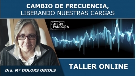 Taller online: CAMBIO DE FRECUENCIA, Liberando nuestras cargas - Dra. Mª Dolors Obiols