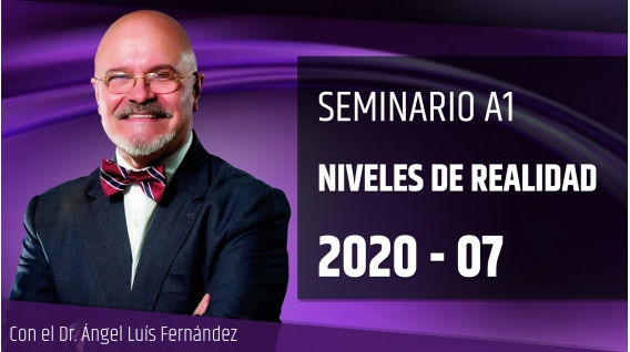 7 ( 2020 ) Seminario A1: NIVELES DE REALIDAD con el Dr. Ángel Luís Fernández