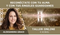 Taller: RECONÉCTATE CON TU ALMA Y CON TUS ÁNGELES GUARDIANES - Aleksandra Grace