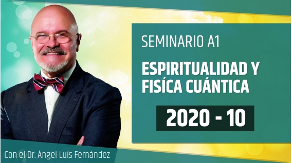 10 ( 2020 ) Seminario online A1: ESPIRITUALIDAD Y FÍSICA CUÁNTICA con el Dr. Ángel Luís Fernández