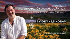 Masterclass: AUTOSANACIÓN AURAL CUÁNTICA - José Antonio González Calderón