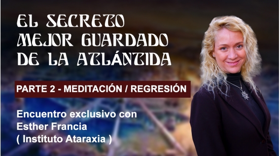 EL SECRETO MEJOR GUARDADO DE LA ATLÁNTIDA - Meditación Regresiva conducida por Esther Francia